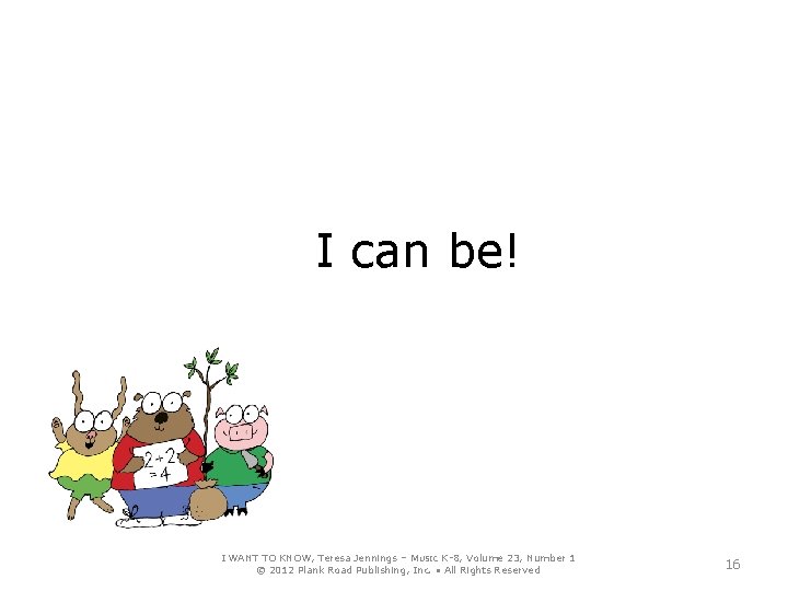 I can be! I WANT TO KNOW, Teresa Jennings – MUSIC K-8, Volume 23,