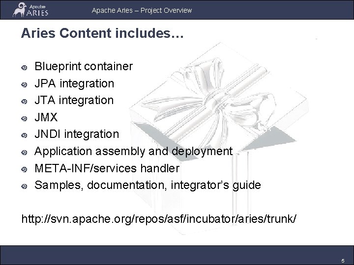 Apache Aries – Project Overview Aries Content includes… Blueprint container JPA integration JTA integration