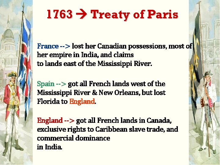 1763 Treaty of Paris France --> lost her Canadian possessions, most of her empire