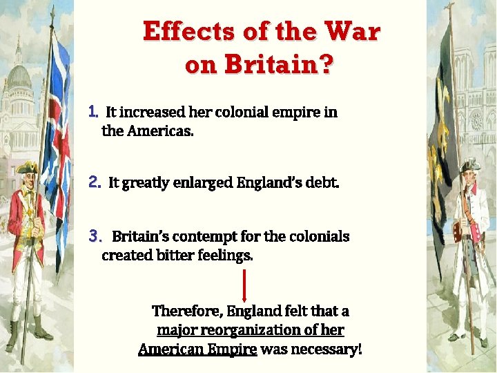 Effects of the War on Britain? 1. It increased her colonial empire in the