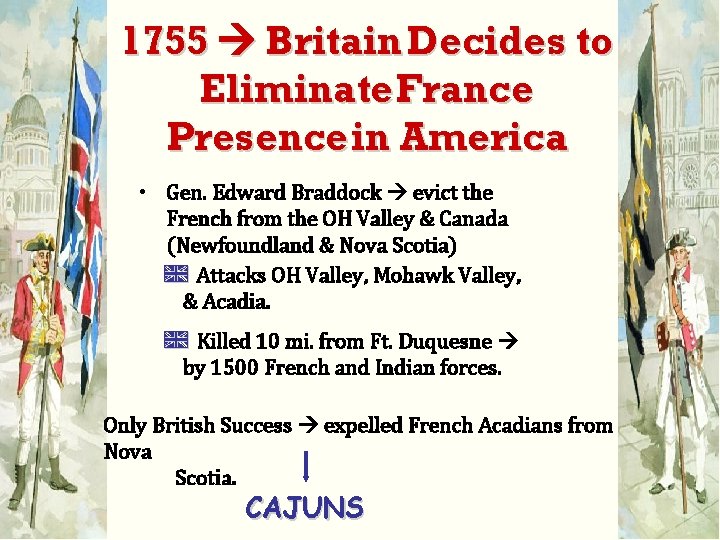 1755 Britain Decides to Eliminate France Presence in America • Gen. Edward Braddock evict