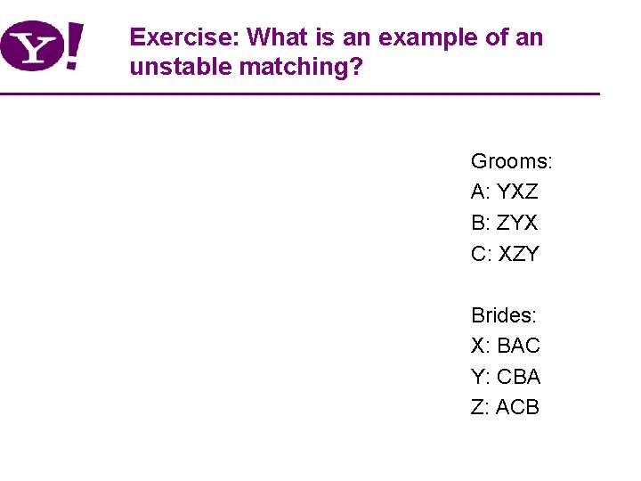 Exercise: What is an example of an unstable matching? Grooms: A: YXZ B: ZYX