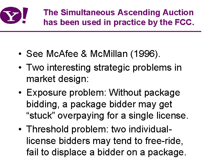 The Simultaneous Ascending Auction has been used in practice by the FCC. • See