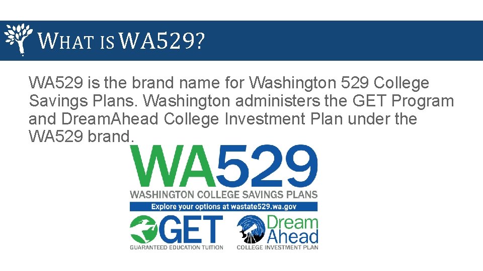 WHAT IS WA 529? WA 529 is the brand name for Washington 529 College