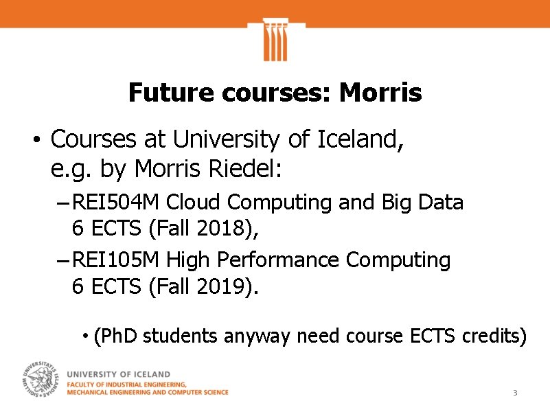 Future courses: Morris • Courses at University of Iceland, e. g. by Morris Riedel: