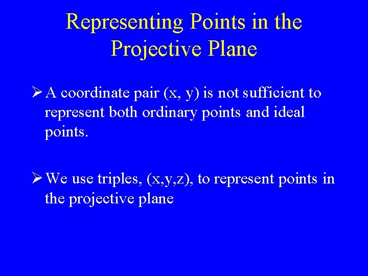 Representing Points in the Projective Plane Ø A coordinate pair (x, y) is not