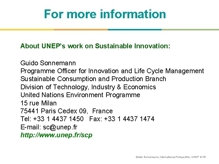 For more information About UNEP’s work on Sustainable Innovation: Guido Sonnemann Programme Officer for