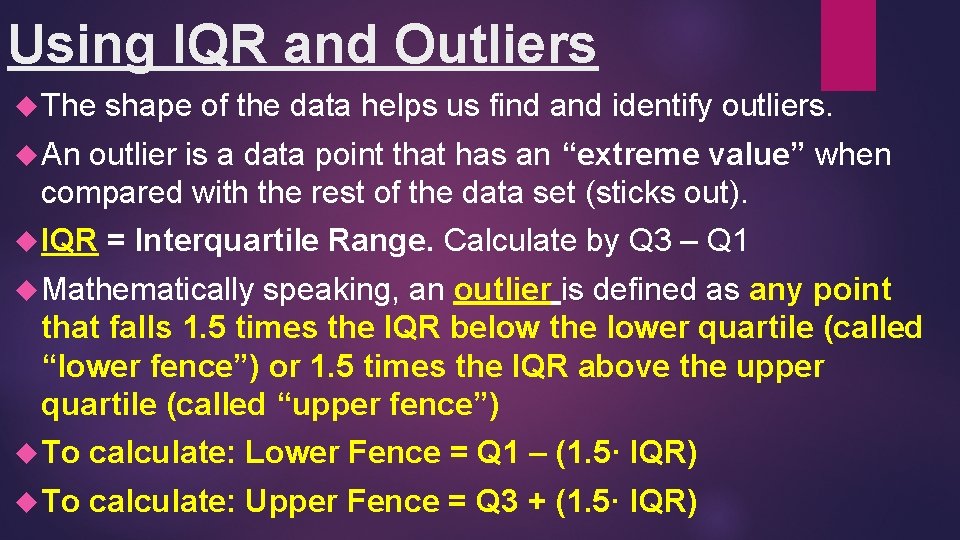 Using IQR and Outliers The shape of the data helps us find and identify