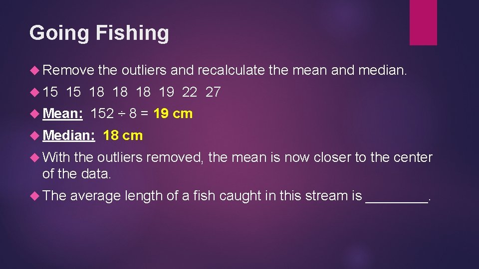Going Fishing Remove 15 the outliers and recalculate the mean and median. 15 18