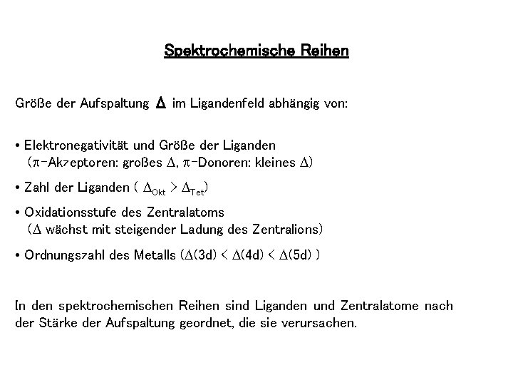 Spektrochemische Reihen Größe der Aufspaltung Δ im Ligandenfeld abhängig von: • Elektronegativität und Größe