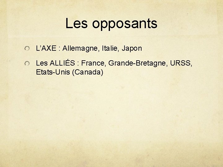 Les opposants L’AXE : Allemagne, Italie, Japon Les ALLIÉS : France, Grande-Bretagne, URSS, Etats-Unis