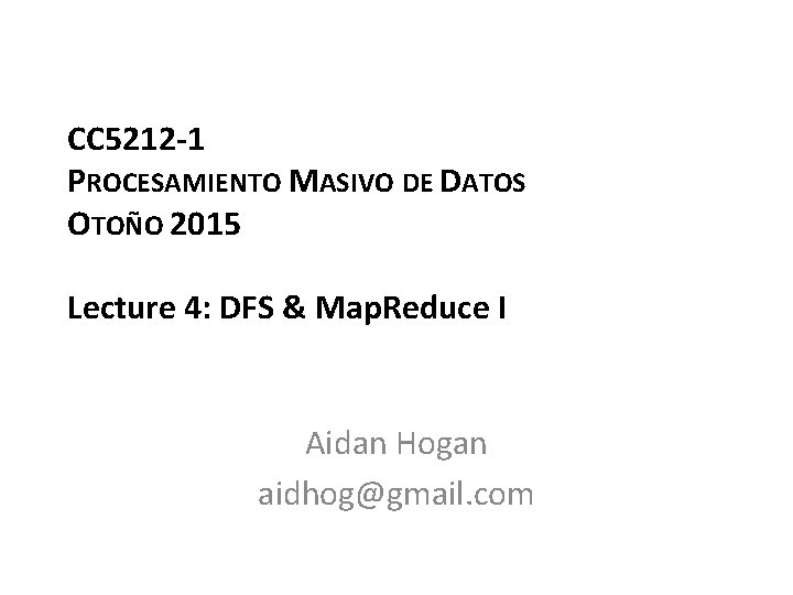 CC 5212 -1 PROCESAMIENTO MASIVO DE DATOS OTOÑO 2015 Lecture 4: DFS & Map. CC 5212 -1 PROCESAMIENTO MASIVO DE DATOS OTOÑO 2015 Lecture 4: DFS & Map.