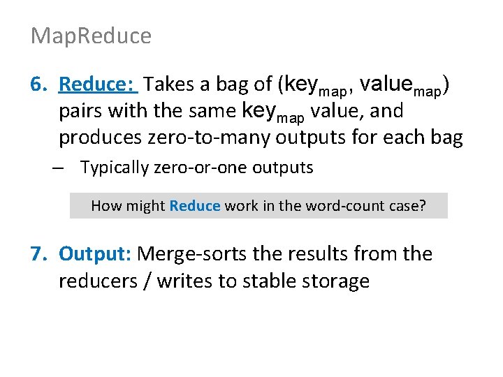 Map. Reduce 6. Reduce: Takes a bag of (keymap, valuemap) pairs with the same