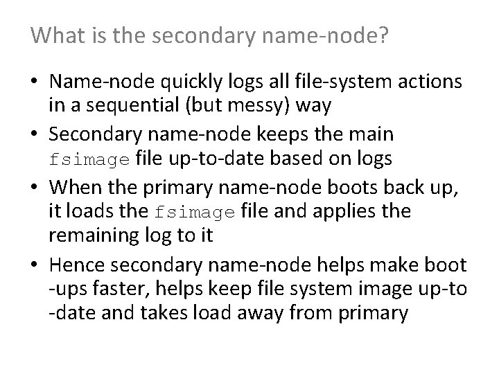 What is the secondary name-node? • Name-node quickly logs all file-system actions in a