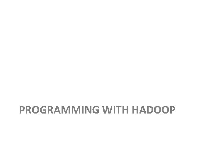 PROGRAMMING WITH HADOOP PROGRAMMING WITH HADOOP