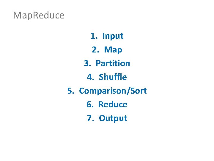 Map. Reduce 1. Input 2. Map 3. Partition 4. Shuffle 5. Comparison/Sort 6. Reduce Map. Reduce 1. Input 2. Map 3. Partition 4. Shuffle 5. Comparison/Sort 6. Reduce