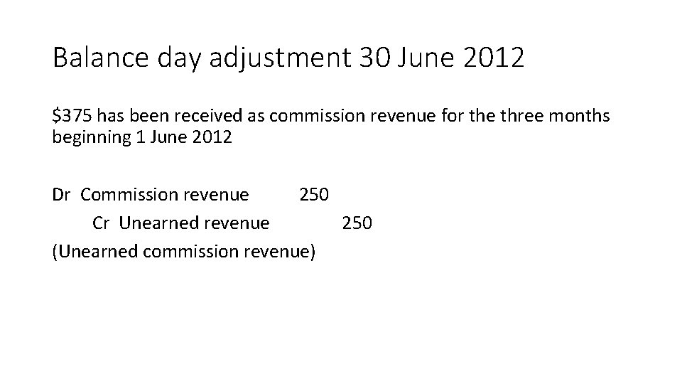 Balance day adjustment 30 June 2012 $375 has been received as commission revenue for