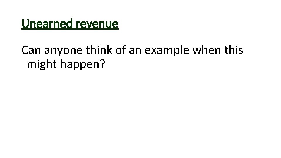 Unearned revenue Can anyone think of an example when this might happen? 