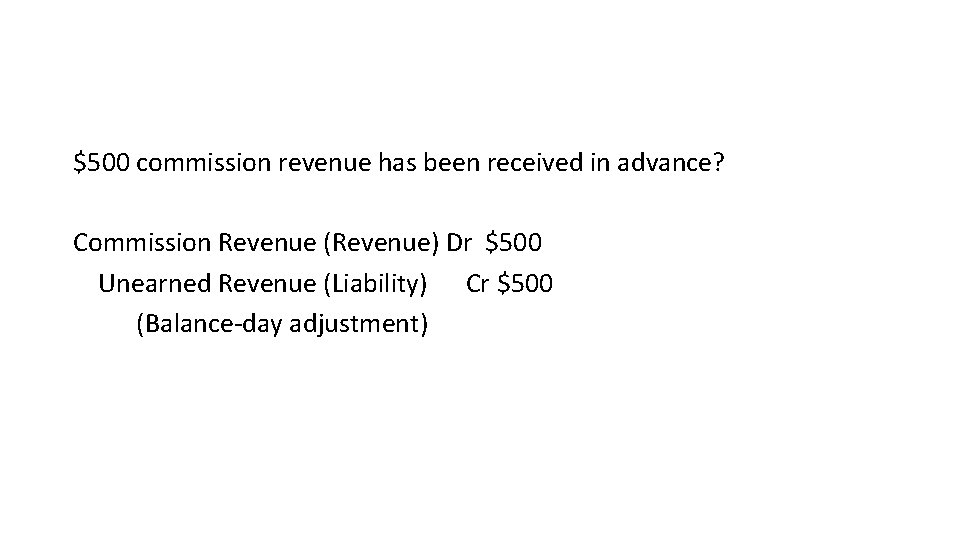 $500 commission revenue has been received in advance? Commission Revenue (Revenue) Dr $500 Unearned