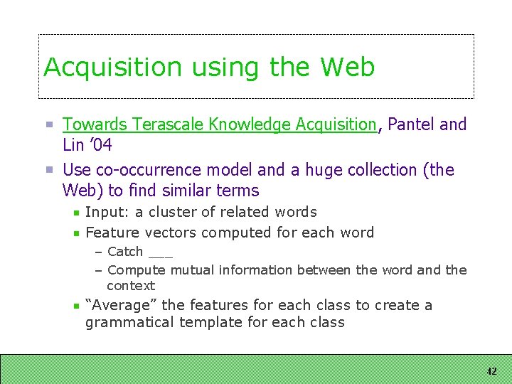 Acquisition using the Web Towards Terascale Knowledge Acquisition, Pantel and Lin ’ 04 Use