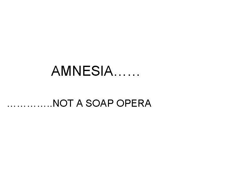 AMNESIA…… …………. . NOT A SOAP OPERA 