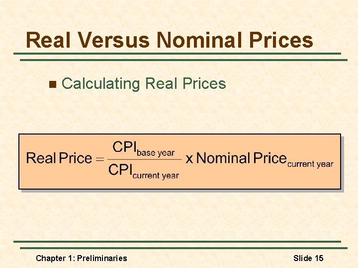 Real Versus Nominal Prices n Calculating Real Prices Chapter 1: Preliminaries Slide 15 