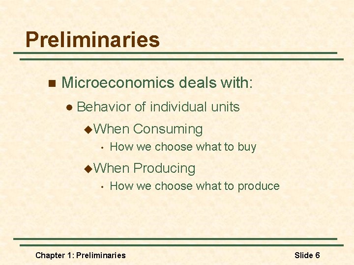 Preliminaries n Microeconomics deals with: l Behavior of individual units u. When Consuming •