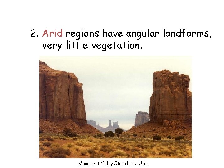 2. Arid regions have angular landforms, very little vegetation. Monument Valley State Park, Utah