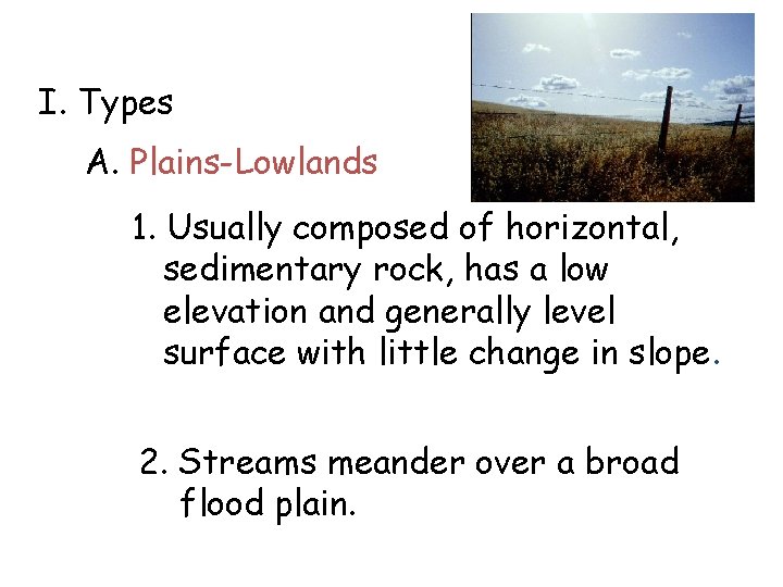 I. Types A. Plains-Lowlands 1. Usually composed of horizontal, sedimentary rock, has a low