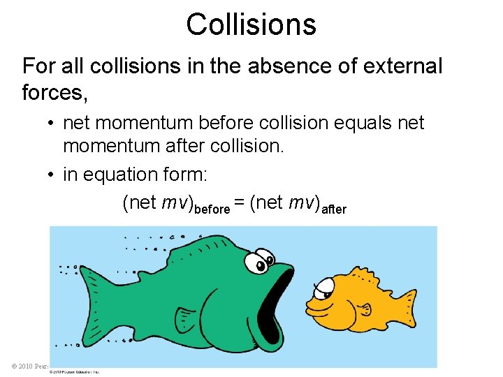 Collisions For all collisions in the absence of external forces, • net momentum before