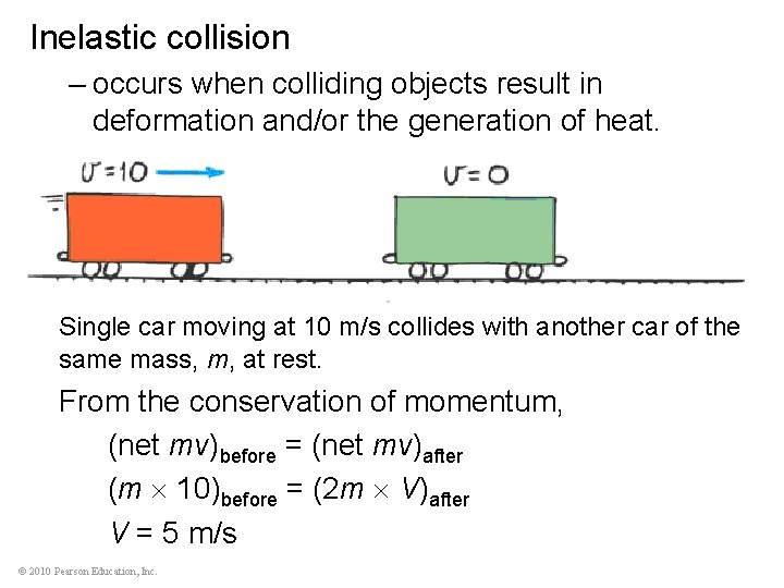 Inelastic collision – occurs when colliding objects result in deformation and/or the generation of