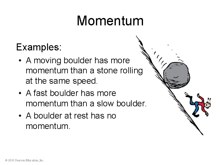 Momentum Examples: • A moving boulder has more momentum than a stone rolling at