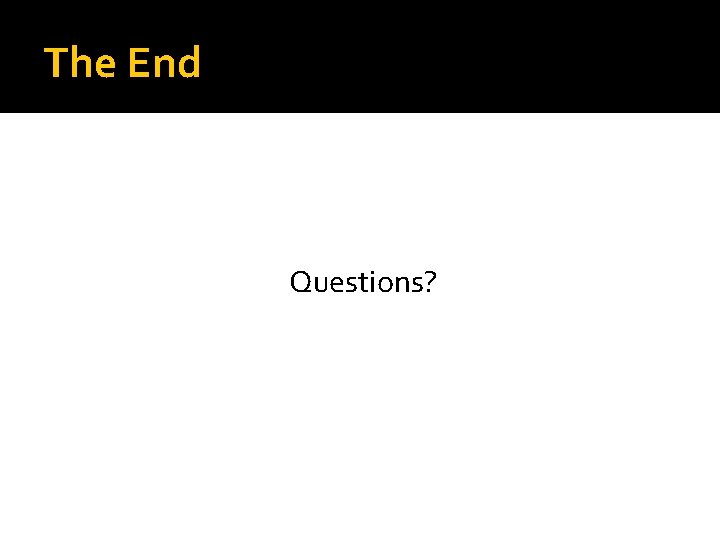 The End Questions? 