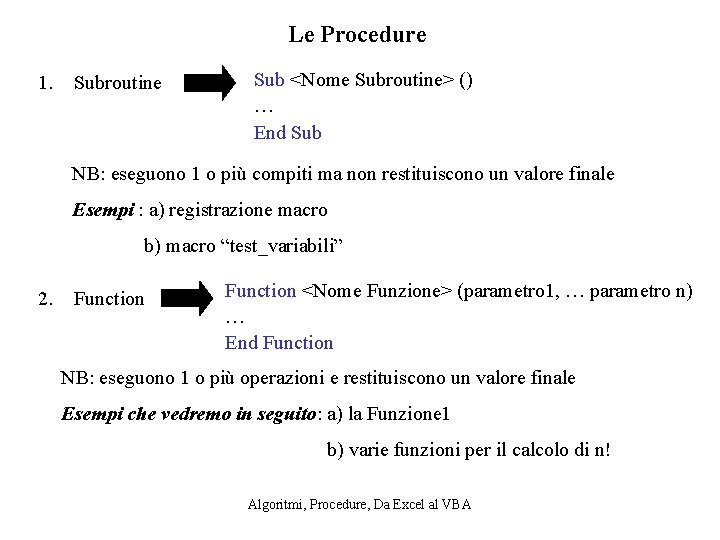 Le Procedure 1. Subroutine Sub <Nome Subroutine> () … End Sub NB: eseguono 1