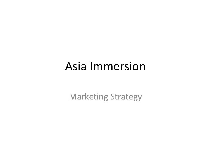 Asia Immersion Marketing Strategy Asia Immersion Marketing Strategy