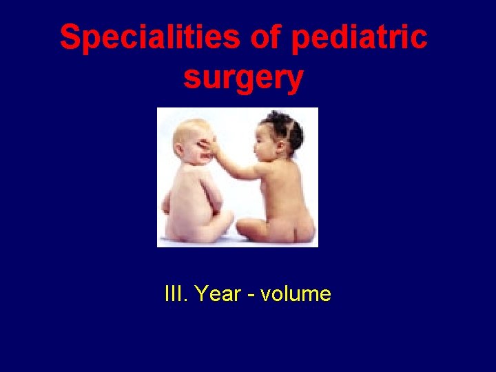 Specialities of pediatric surgery III. Year - volume 