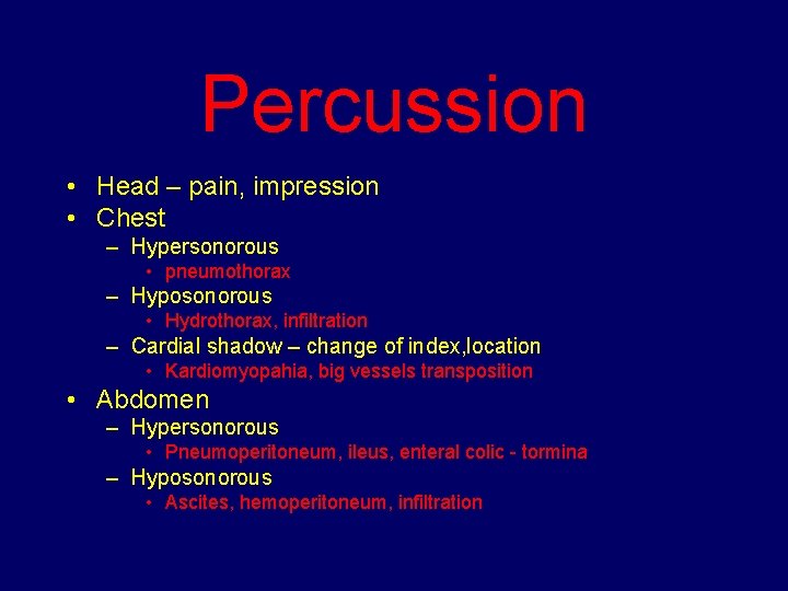 Percussion • Head – pain, impression • Chest – Hypersonorous • pneumothorax – Hyposonorous