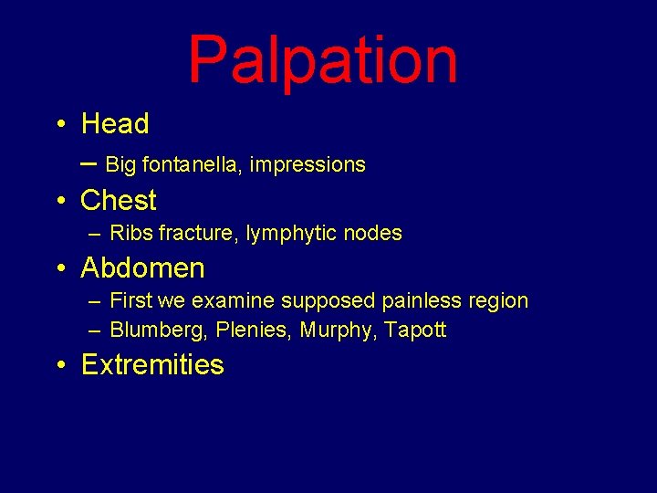 Palpation • Head – Big fontanella, impressions • Chest – Ribs fracture, lymphytic nodes