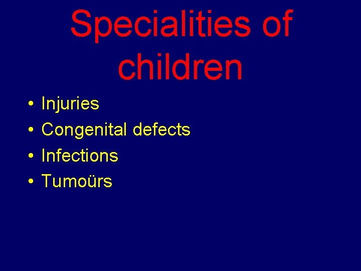 Specialities of children • • Injuries Congenital defects Infections Tumoürs 