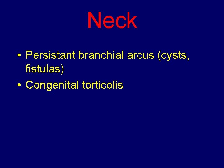 Neck • Persistant branchial arcus (cysts, fistulas) • Congenital torticolis 