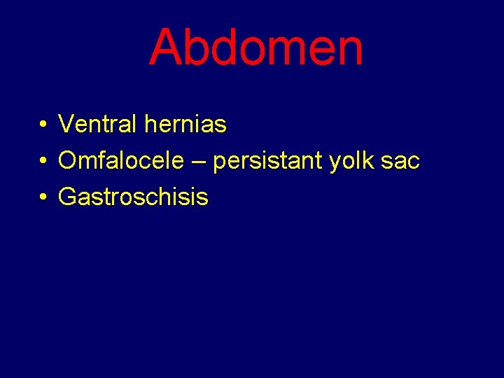 Abdomen • Ventral hernias • Omfalocele – persistant yolk sac • Gastroschisis 