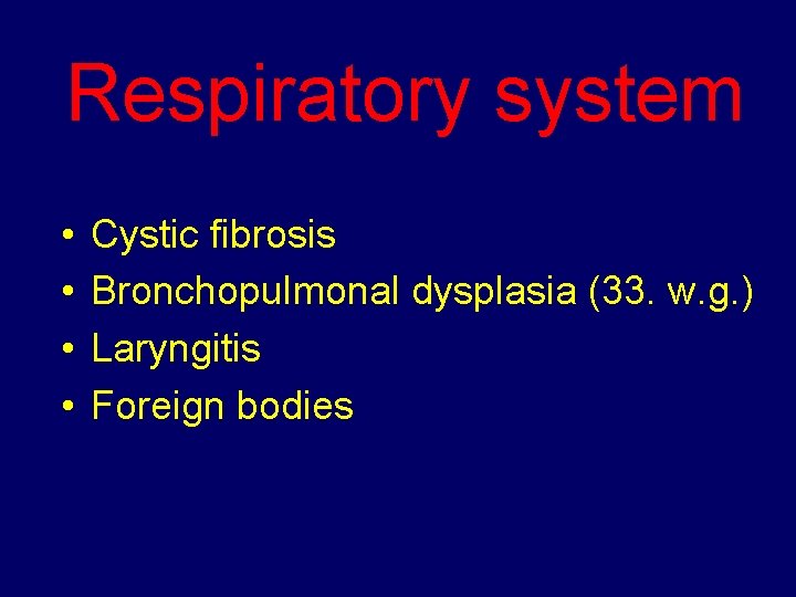 Respiratory system • • Cystic fibrosis Bronchopulmonal dysplasia (33. w. g. ) Laryngitis Foreign