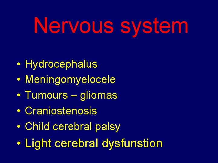 Nervous system • • • Hydrocephalus Meningomyelocele Tumours – gliomas Craniostenosis Child cerebral palsy