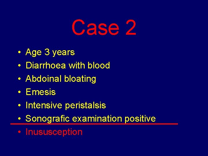 Case 2 • • Age 3 years Diarrhoea with blood Abdoinal bloating Emesis Intensive