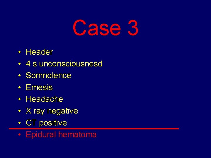 Case 3 • • Header 4 s unconsciousnesd Somnolence Emesis Headache X ray negative