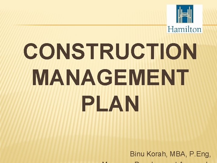 CONSTRUCTION MANAGEMENT PLAN Binu Korah, MBA, P. Eng, 