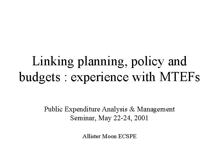 Linking planning, policy and budgets : experience with MTEFs Public Expenditure Analysis & Management