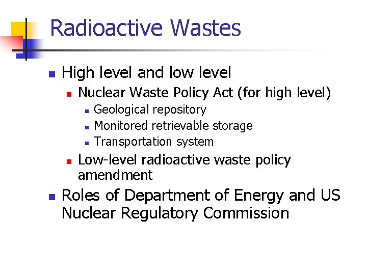 Radioactive Wastes n High level and low level n Nuclear Waste Policy Act (for