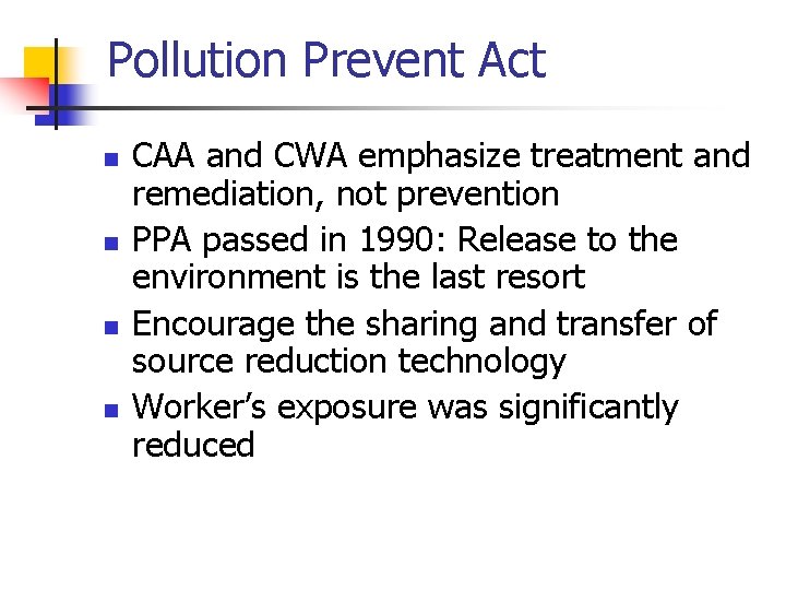 Pollution Prevent Act n n CAA and CWA emphasize treatment and remediation, not prevention