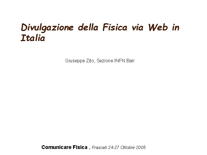 Divulgazione della Fisica via Web in Italia Giuseppe Zito, Sezione INFN Bari Comunicare Fisica
